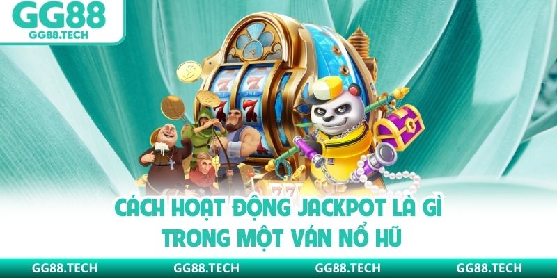 Cách hoạt động Jackpot là gì trong một ván nổ hũ
