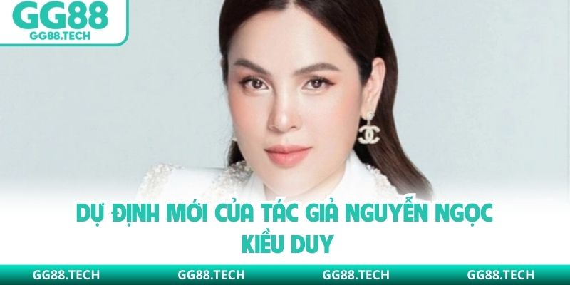 Dự định mới của tác giả Nguyễn Ngọc Kiều Duy