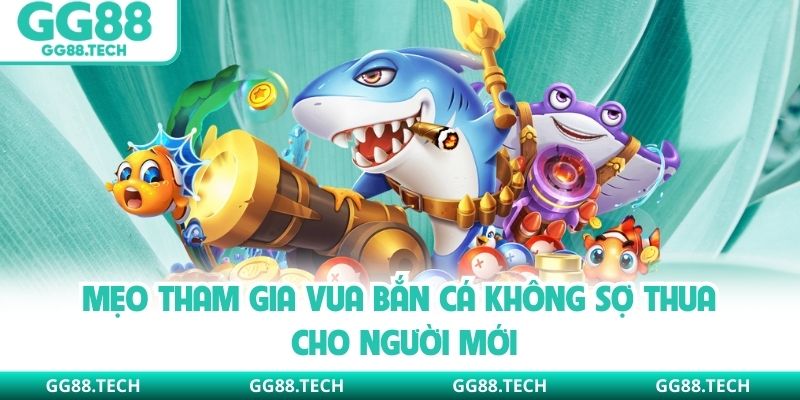 Mẹo tham gia Vua Bắn Cá không sợ thua cho người mới