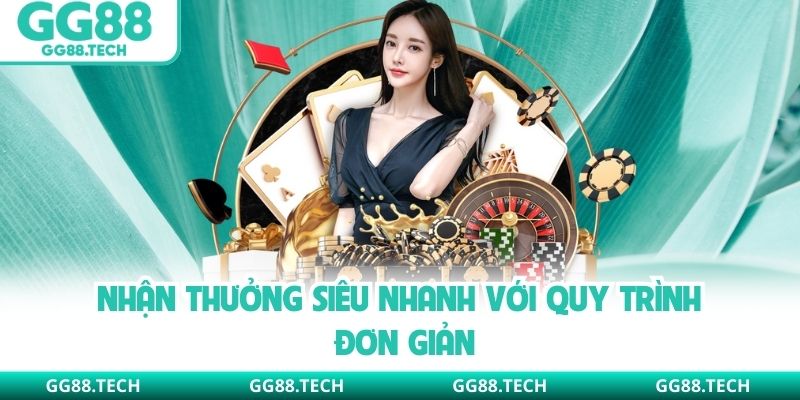 Nhận thưởng siêu nhanh với quy trình đơn giản