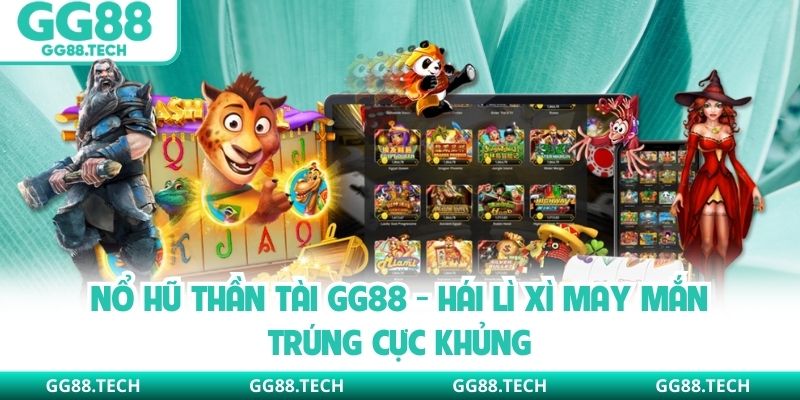 Nổ Hũ Thần Tài GG88 - Hái Lì Xì May Mắn Trúng Cực Khủng